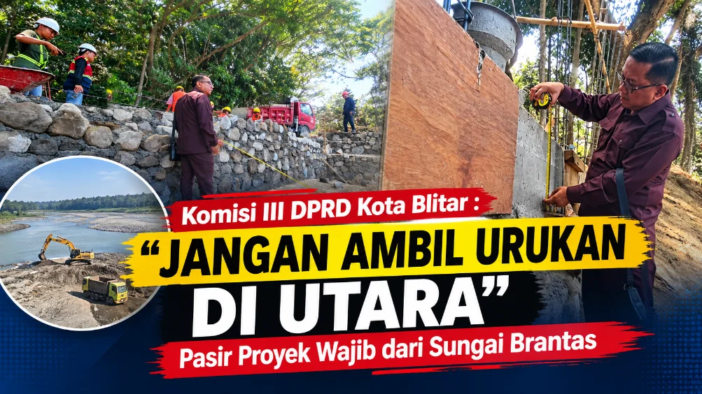 Komisi III DPRD Kota Blitar : "Jangan Ambil Urukan di Utara", Pasir Proyek Wajib dari Sungai Brantas