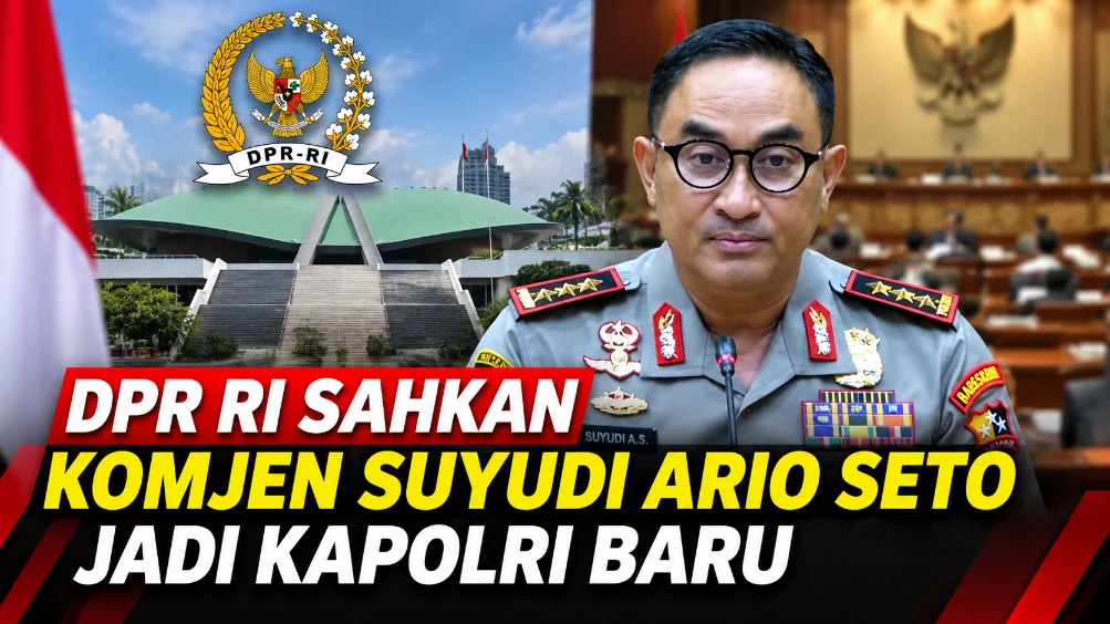 DPR RI Sahkan Komjen Suyudi Ario Seto Jadi Kapolri Baru